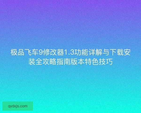 极品飞车9修改器1.3功能详解与下载安装全攻略指南版本特色技巧